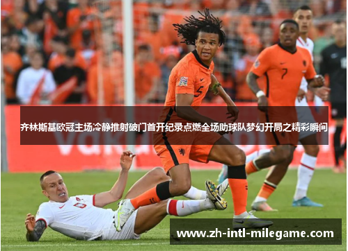 齐林斯基欧冠主场冷静推射破门首开纪录点燃全场助球队梦幻开局之精彩瞬间